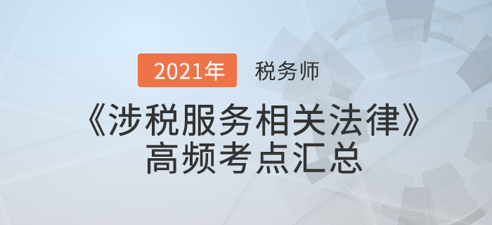 2021年稅務師《涉稅服務相關(guān)法律》高頻考點匯總，火速收藏！