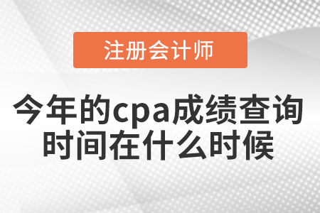 今年的cpa成績查詢時間在什么時候