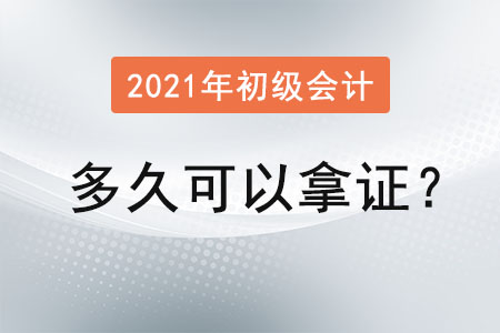 2021年初級(jí)會(huì)計(jì)多久可以拿證？