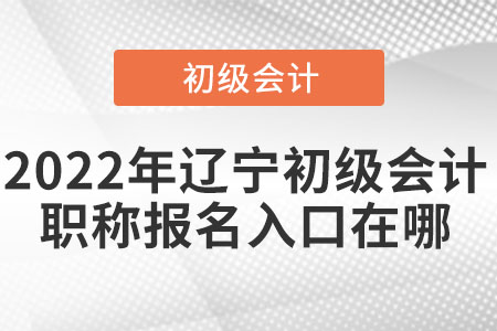 2022年遼寧省錦州初級會計職稱報名入口在哪