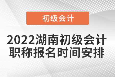 2022湖南省懷化初級會計(jì)職稱報(bào)名時(shí)間安排