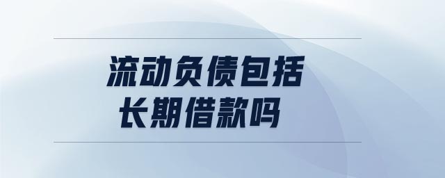 流動負債包括長期借款嗎 流動負債包括長期借款嗎