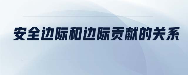 安全邊際和邊際貢獻的關系 安全邊際和邊際貢獻的關系