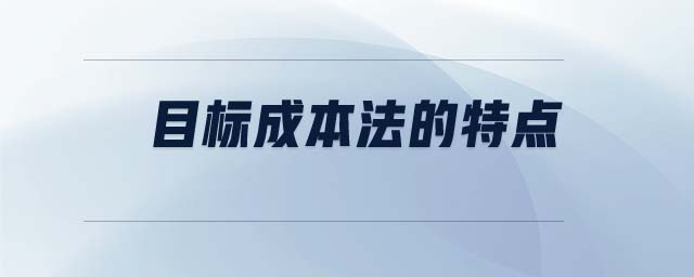 目標(biāo)成本法的特點(diǎn) 目標(biāo)成本法的特點(diǎn)