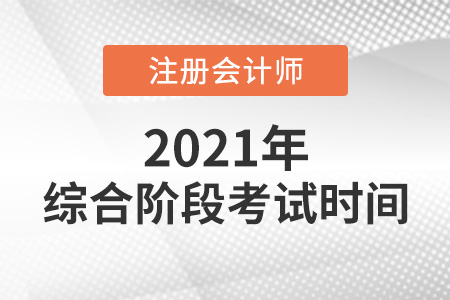 2021年注冊會計師綜合階段考試時間安排
