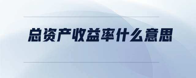 總資產(chǎn)收益率什么意思 總資產(chǎn)收益率什么意思