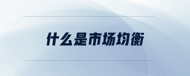 什么是市場(chǎng)均衡 什么是市場(chǎng)均衡