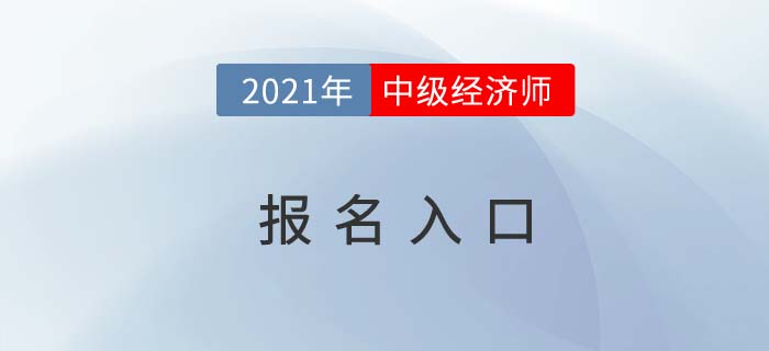 2021年中級經(jīng)濟師考試報名入口 2021年中級經(jīng)濟師考試報名入口
