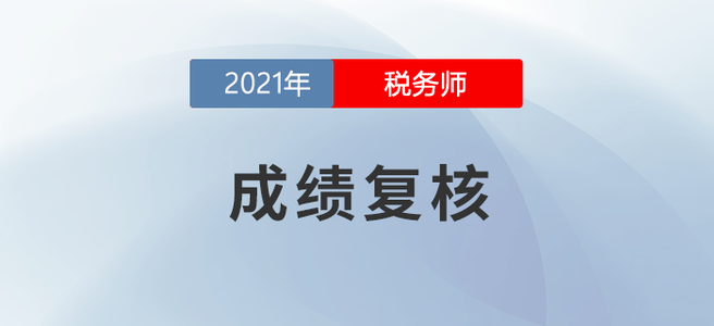 什么是成績(jī)復(fù)核？2021年度稅務(wù)師成績(jī)復(fù)核時(shí)間