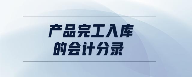 產(chǎn)品完工入庫的會(huì)計(jì)分錄