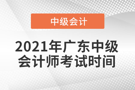 2021年廣東省汕尾中級(jí)會(huì)計(jì)師考試時(shí)間