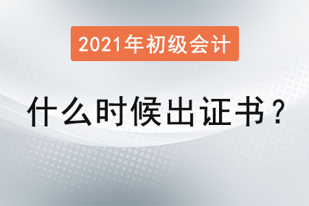 2021初級會計什么時候出證書？