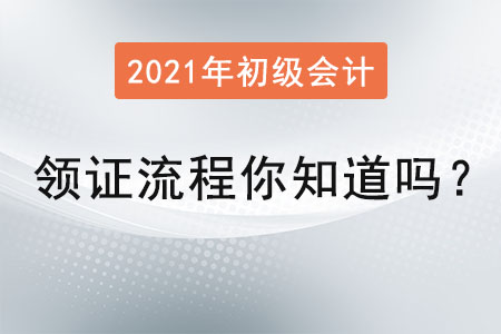 2021初級(jí)會(huì)計(jì)領(lǐng)證流程你知道嗎？