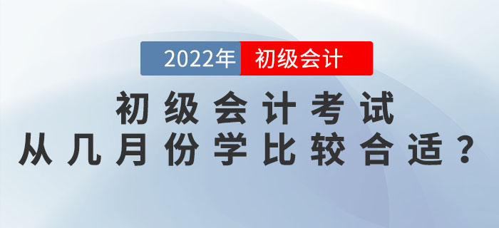 2022年初級會計考試從幾月份開始學(xué)比較合適？