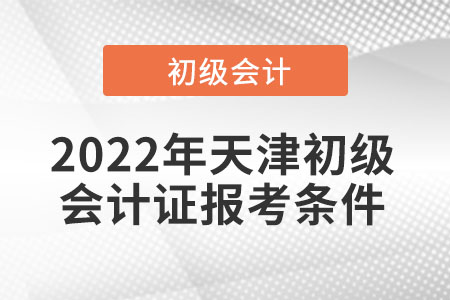 2022年天津市東麗區(qū)初級會計證報考條件