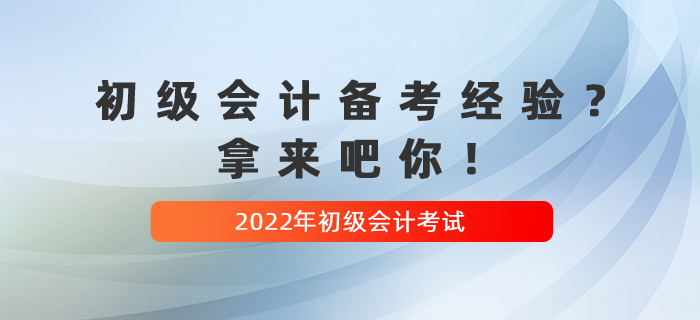 收藏貼：2022年初級會計備考經(jīng)驗？拿來吧你！