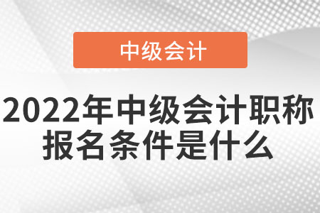 天津2022年中級會計職稱報名條件和要求