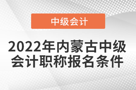 2022年內(nèi)蒙古自治區(qū)呼和浩特中級會(huì)計(jì)職稱報(bào)名條件