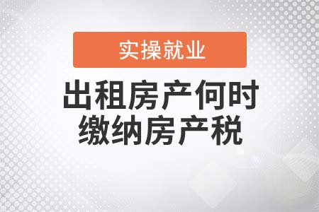 出租房產(chǎn)何時繳納房產(chǎn)稅？