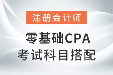 零基礎(chǔ)cpa考試科目搭配