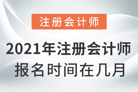 2021年注冊會計師報名時間在幾月