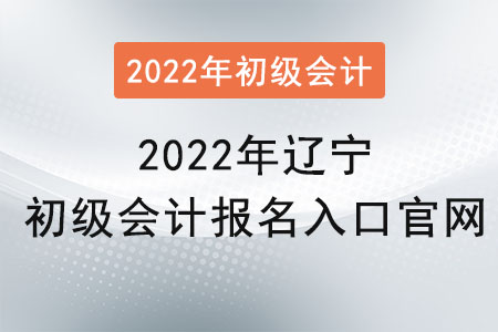 2022年遼寧初級(jí)會(huì)計(jì)報(bào)名入口官網(wǎng)