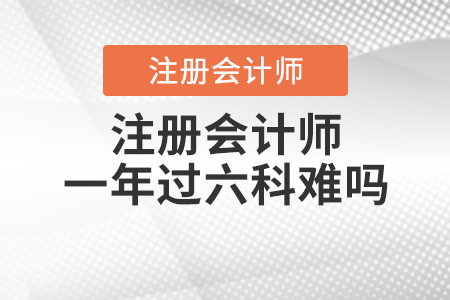 注冊會計師一年過六科難嗎