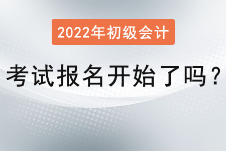 2022年初級會計職稱考試報名開始了嗎？