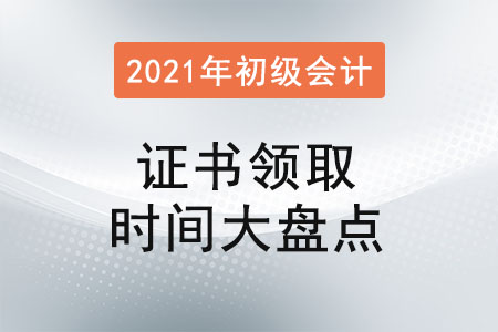 2021年初級會計(jì)證書領(lǐng)取時(shí)間大盤點(diǎn)