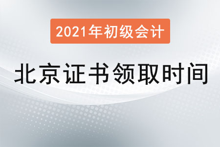 北京2021年初級會計證書領(lǐng)取時間