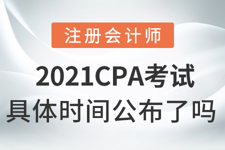 2021cpa考試具體時(shí)間公布了嗎