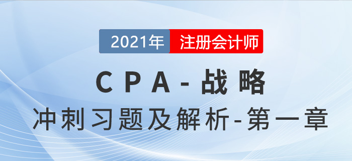 2021年CPA戰(zhàn)略考前沖刺習(xí)題及解析——第一章戰(zhàn)略與戰(zhàn)略管理 2021年CPA戰(zhàn)略考前沖刺習(xí)題及解析——第一章戰(zhàn)略與戰(zhàn)略管理
