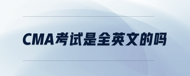 cma考試是全英文的嗎 cma考試是全英文的嗎