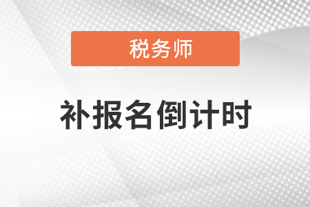2021年度稅務師職業(yè)資格考試補報名截止倒計時1天 