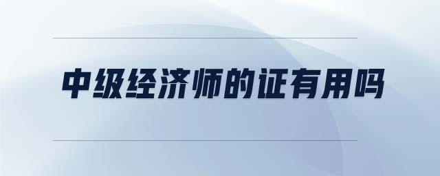 中級經(jīng)濟(jì)師的證有用嗎