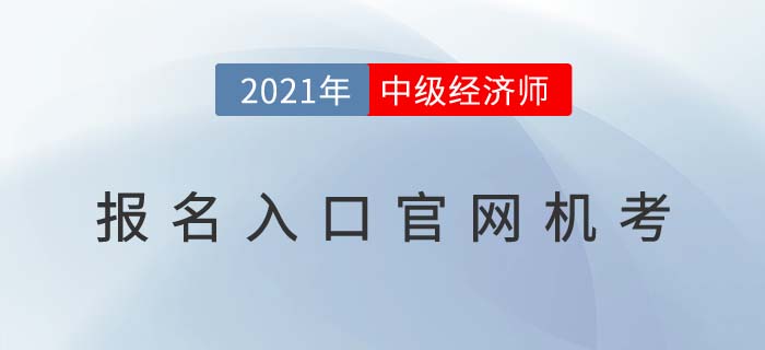 2021年中級經(jīng)濟(jì)師報(bào)名入口官網(wǎng)機(jī)考