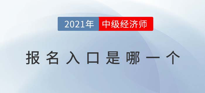 2021年中級(jí)經(jīng)濟(jì)師報(bào)名入口是哪一個(gè)