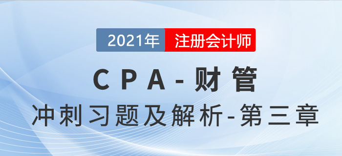 2021年CPA財(cái)管考前沖刺習(xí)題及解析——第三章 2021年CPA財(cái)管考前沖刺習(xí)題及解析——第三章