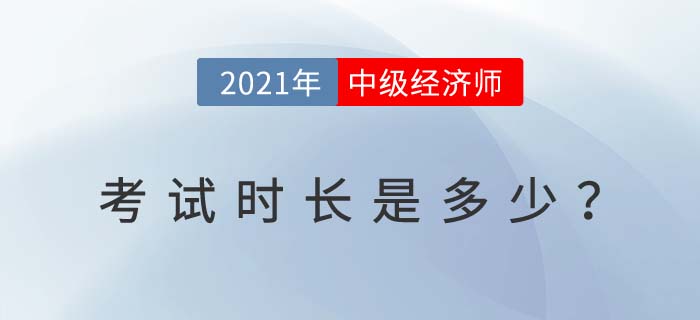 2021年中級(jí)經(jīng)濟(jì)師考試時(shí)間多長(zhǎng)
