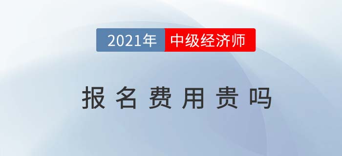 2021年中級經(jīng)濟師報名費用多少錢一科