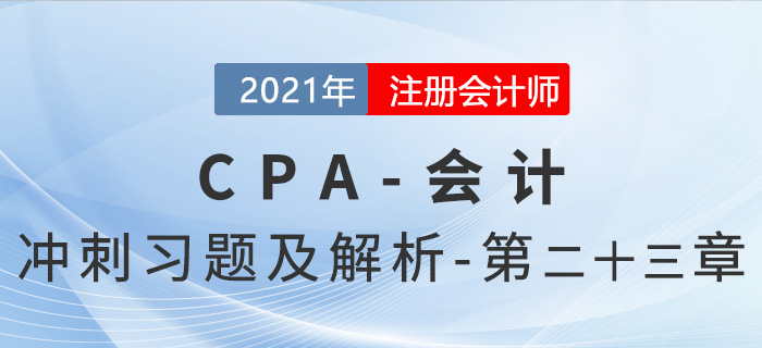 2021年CPA會計(jì)考前沖刺習(xí)題及解析——第23章