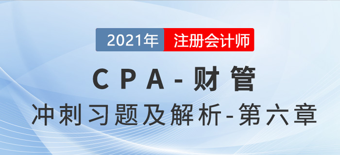 2021年CPA財管考前沖刺習(xí)題及解析——第六章 2021年CPA財管考前沖刺習(xí)題及解析——第六章