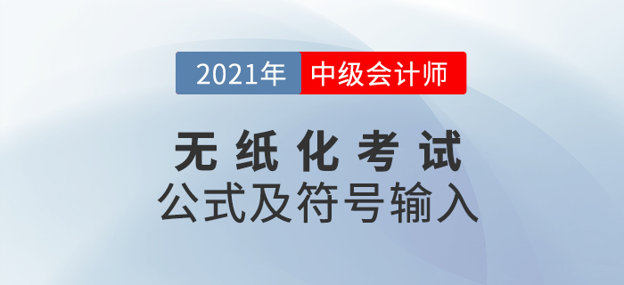 財(cái)政部：2021年中級會計(jì)無紙化考試數(shù)學(xué)公式和符號輸入方法
