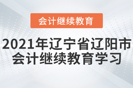 2021年遼寧省遼陽市會計繼續(xù)教育學(xué)習(xí)規(guī)則！
