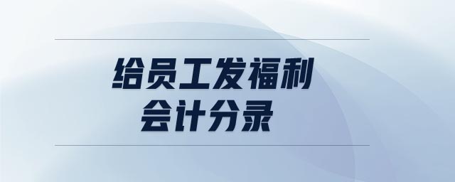 給員工發(fā)福利會(huì)計(jì)分錄