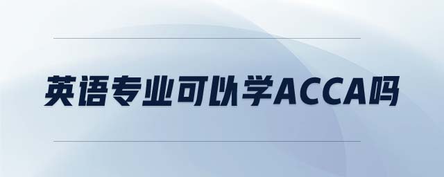 英語(yǔ)專業(yè)可以學(xué)acca嗎 英語(yǔ)專業(yè)可以學(xué)acca嗎
