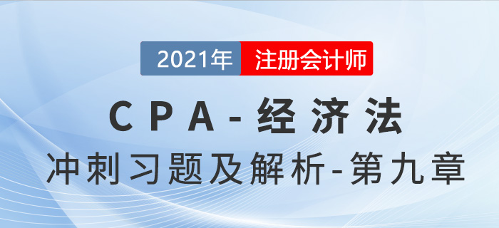 2021年CPA經(jīng)濟(jì)法考前沖刺習(xí)題及解析——第九章