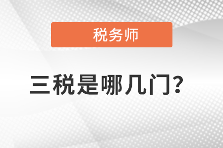 稅務(wù)師三稅是哪幾門？