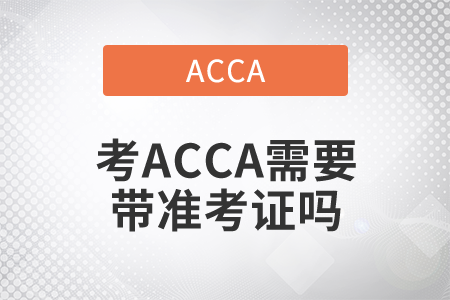 2021年考ACCA需要帶準(zhǔn)考證嗎？