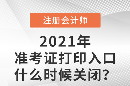 2021年cpa準(zhǔn)考證打印入口什么時(shí)候關(guān)閉